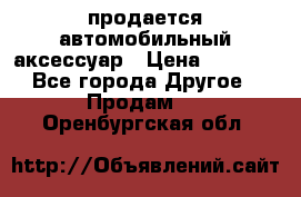 продается автомобильный аксессуар › Цена ­ 3 000 - Все города Другое » Продам   . Оренбургская обл.